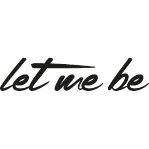 let me be